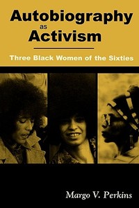 Autobiography as Activism di Margo V. Perkins, Carmen L. Phelps edito da University Press of Mississippi