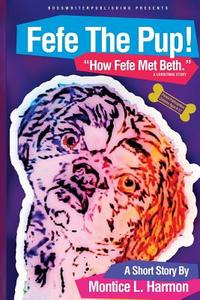 Fefe the Pup: How Fefe Met Beth di Montice L. Harmon edito da Bosswriterpublishing