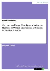 Alternate and Surge Flow Furrow Irrigation Methods for Onion Production. Evaluation in Humbo, Ethiopia di Kassaw Beshaw edito da GRIN Verlag