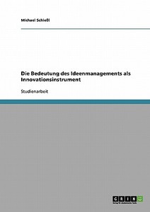 Die Bedeutung des Ideenmanagements als Innovationsinstrument di Michael Schießl edito da GRIN Publishing