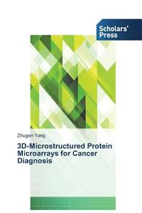 3D-Microstructured Protein Microarrays for Cancer Diagnosis di Zhugen Yang edito da SPS