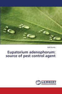 Eupatorium adenophorum: source of pest control agent di Aditi Kundu edito da LAP Lambert Academic Publishing