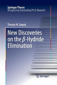 New Discoveries on the ß-Hydride Elimination di Thomas M. Gøgsig edito da Springer Berlin Heidelberg