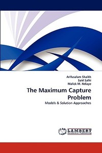 The Maximum Capture Problem di Arifusalam Shaikh, Said Salhi, Malick M. Ndiaye edito da LAP Lambert Acad. Publ.