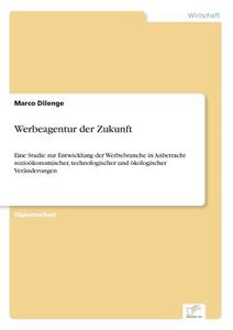 Werbeagentur der Zukunft di Marco Dilenge edito da Diplom.de