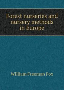 Forest Nurseries And Nursery Methods In Europe di William Freeman Fox edito da Book On Demand Ltd.