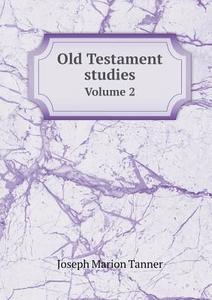 Old Testament Studies Volume 2 di Joseph M Tanner edito da Book On Demand Ltd.