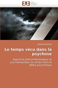 Le temps vécu dans la psychose di ARIANE BILHERAN edito da Editions universitaires europeennes EUE