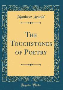 The Touchstones of Poetry (Classic Reprint) di Matthew Arnold edito da Forgotten Books