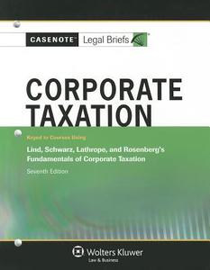 Casenote Legal Briefs: Corporate Taxation, Keyed to Lind, Schwartz, et al., Fundamentals of Corporate Taxation, 7th Ed. di Casenotes, Casenote Legal Briefs edito da Aspen Publishers