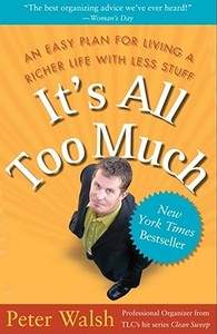 It's All Too Much: An Easy Plan for Living a Richer Life with Less Stuff di Peter Walsh edito da FREE PR