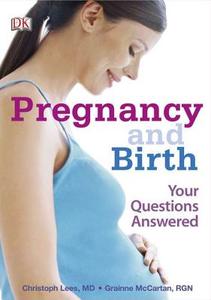 Pregnancy and Birth: Your Questions Answered di Christoph Lees, Grainne McCartan edito da DK Publishing (Dorling Kindersley)