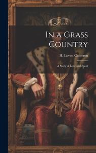 In a Grass Country: A Story of Love and Sport di H. Lovett Cameron edito da LEGARE STREET PR