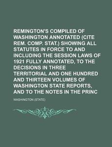 Remington's Compiled Statutes of Washington Annotated (Cite Rem. Comp. Stat.) Showing All Statutes in Force to and Including the Session Laws of 1921 di Booker Washington edito da Rarebooksclub.com