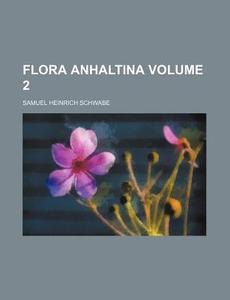 Flora Anhaltina Volume 2 di Samuel Heinrich Schwabe edito da Rarebooksclub.com