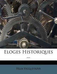 Eloges Historiques ... di Felix Vicq-d'azyr edito da Nabu Press