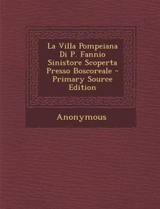 La Villa Pompeiana Di P. Fannio Sinistore Scoperta Presso Boscoreale - Primary Source Edition di Anonymous edito da Nabu Press