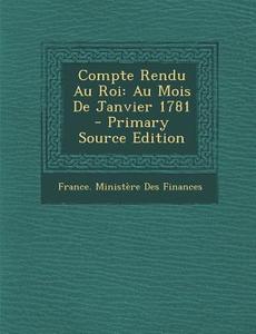 Compte Rendu Au Roi: Au Mois de Janvier 1781 edito da Nabu Press