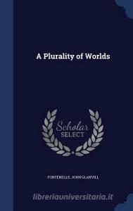 A Plurality Of Worlds di Fontenelle, John Glanvill edito da Sagwan Press