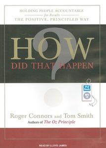 How Did That Happen?: Holding People Accountable for Results the Positive, Principled Way di Roger Connors, Tom Smith edito da Tantor Audio