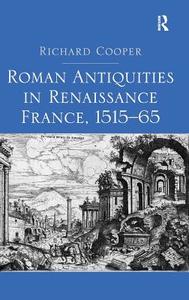 Roman Antiquities in Renaissance France, 1515 65 di Richard Cooper edito da ROUTLEDGE