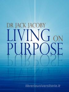 Living on Purpose di Jack Jacoby edito da Lulu Enterprises, UK Ltd