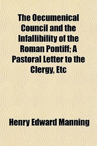 The Oecumenical Council And The Infallib di Henry Edward Manning edito da Rarebooksclub.com