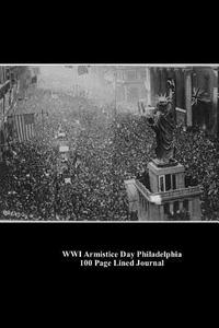 Wwi Armistice Day Philadelphia 100 Page Lined Journal: Blank 100 Page Lined Journal for Your Thoughts, Ideas, and Inspiration di Unique Journal edito da Createspace