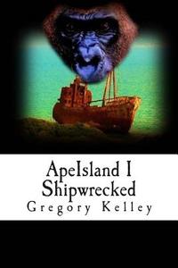Apeisland I: Shipwrecked di Gregory Kelley edito da Createspace