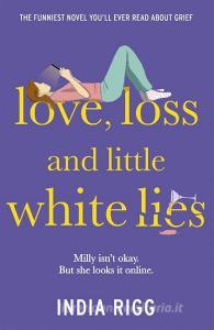 Love, Loss And Little White Lies di India Rigg edito da Hodder & Stoughton General Division