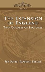 The Expansion of England: Two Courses of Lectures di John Robert Seeley edito da COSIMO INC