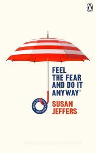Feel The Fear And Do It Anyway di Susan Jeffers edito da Random House UK Ltd