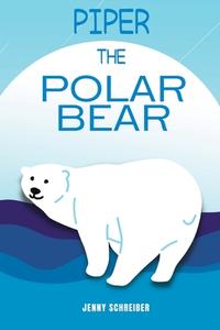 Piper the Polar Bear di Jenny Schreiber edito da Elite Online Publishing