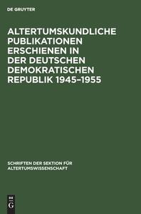 Altertumskundliche Publikationen erschienen in der Deutschen Demokratischen Republik 1945-1955 edito da De Gruyter
