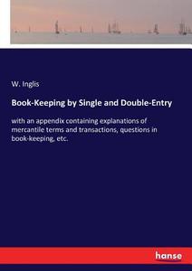 Book-Keeping by Single and Double-Entry di W. Inglis edito da hansebooks