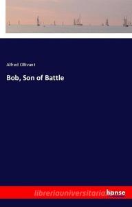 Bob, Son of Battle di Alfred Ollivant edito da hansebooks
