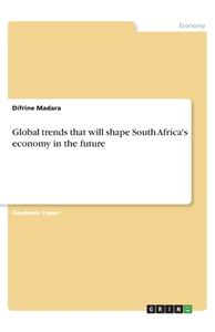 Global trends that will shape South Africa's economy in the future di Difrine Madara edito da GRIN Verlag