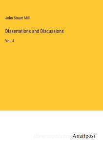 Dissertations and Discussions di John Stuart Mill edito da Anatiposi Verlag