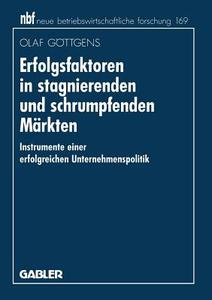 Erfolgsfaktoren in stagnierenden und schrumpfenden Märkten di Olaf Göttgens edito da Gabler Verlag