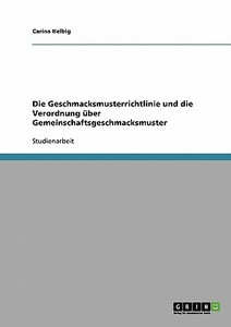 Die Geschmacksmusterrichtlinie und die Verordnung über Gemeinschaftsgeschmacksmuster di Carina Helbig edito da GRIN Verlag