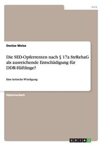 Die SED-Opferrenten nach § 17a StrRehaG als ausreichende Entschädigung für DDR-Häftlinge? di Denise Weise edito da GRIN Verlag