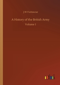 A History of the British Army di J. W Fortescue edito da Outlook Verlag