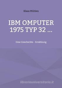 IBM - Computer 1975 Typ 32 ... di Klaus Mühlen edito da Books on Demand