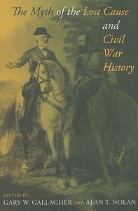 The Myth of the Lost Cause and Civil War History di Gary W. Gallagher, Alan Nolan edito da Indiana University Press
