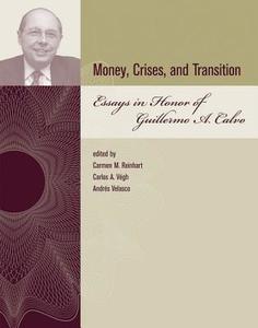 Money, Crises, and Transition - Essays in Honor of Guillermo A Calvo di Carmen M. Reinhart edito da MIT Press