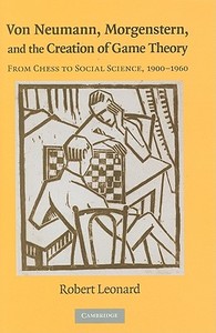 Von Neumann, Morgenstern, and the Creation of Game Theory di Robert Leonard edito da Cambridge University Press