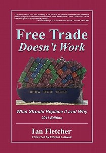 Free Trade Doesn't Work: What Should Replace It and Why, 2011 Edition di Ian Fletcher edito da U S BUSEINESS & INDUSTRY COUNC