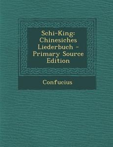 Schi-King: Chinesiches Liederbuch di Confucius edito da Nabu Press