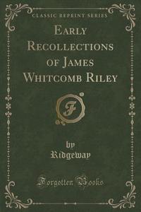 Early Recollections Of James Whitcomb Riley (classic Reprint) di Ridgeway Ridgeway edito da Forgotten Books