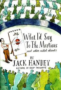 What I'd Say to the Martians: And Other Veiled Threats di Jack Handey edito da HACHETTE BOOKS